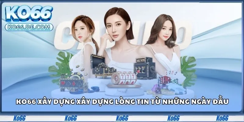 Ko66 28 Ko66 xây dựng xây dựng lòng tin từ những ngày đầu