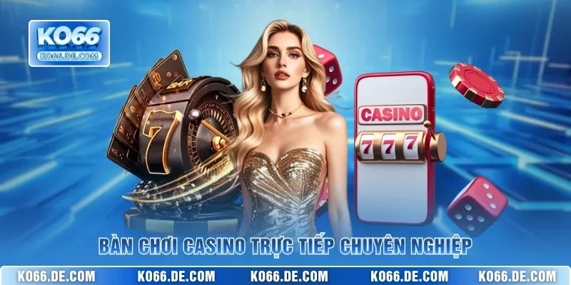 Bàn chơi casino trực tiếp chuyên nghiệp