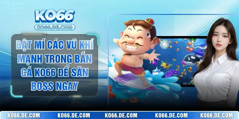 Bật Mí Các Vũ Khí Mạnh Trong Bắn Cá KO66 Để Săn Boss Ngay 1 Bật Mí Các Vũ Khí Mạnh Trong Bắn Cá KO66 Để Săn Boss Ngay