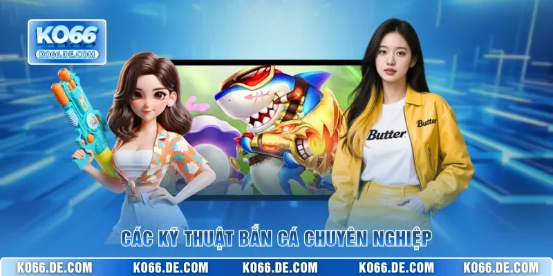Mẹo Hay Cách Chơi Bắn Cá KO66 Để Thu Phục Đại Dương Bao La 4 Các kỹ thuật bắn cá chuyên nghiệp