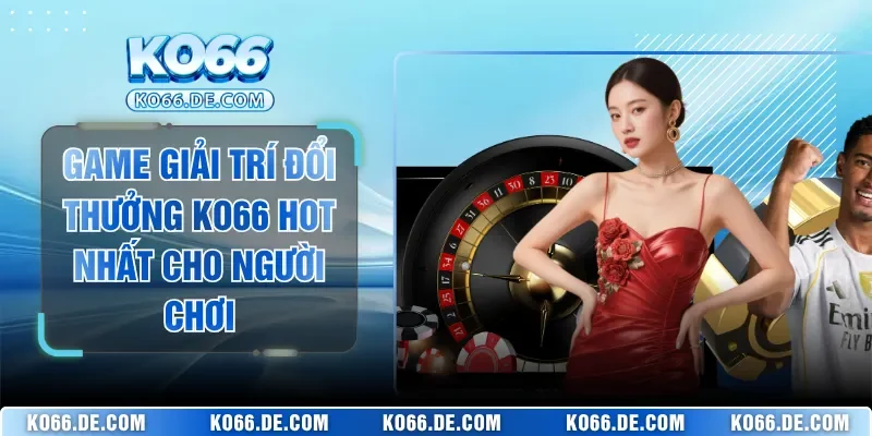 Game Giải Trí Đổi Thưởng KO66 Hot Nhất Cho Người Chơi 1 Game Giải Trí Đổi Thưởng KO66 Hot Nhất Cho Người Chơi
