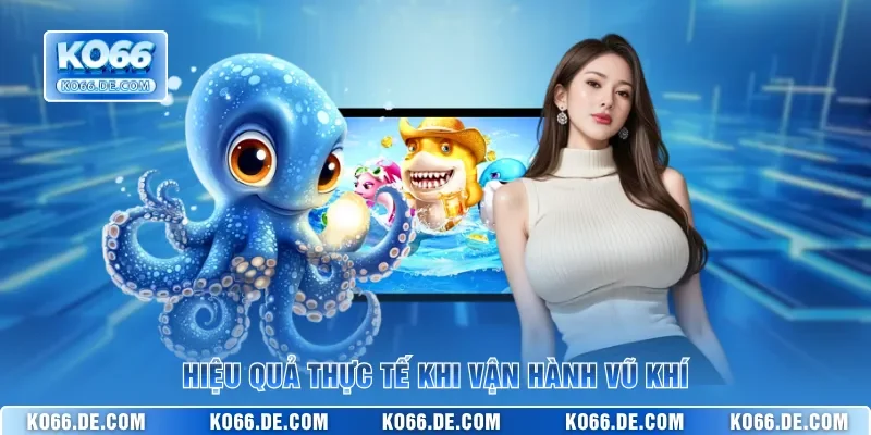 Bật Mí Các Vũ Khí Mạnh Trong Bắn Cá KO66 Để Săn Boss Ngay 4 Hiệu quả thực tế khi vận hành vũ khí