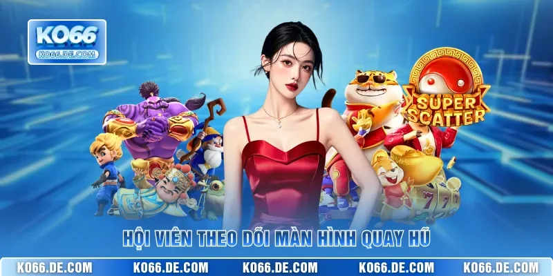 Mẹo Săn Jackpot KO66 - Thủ Thuật Chơi Slots Để Thắng Đậm 2 Hội viên theo dõi màn hình quay hũ