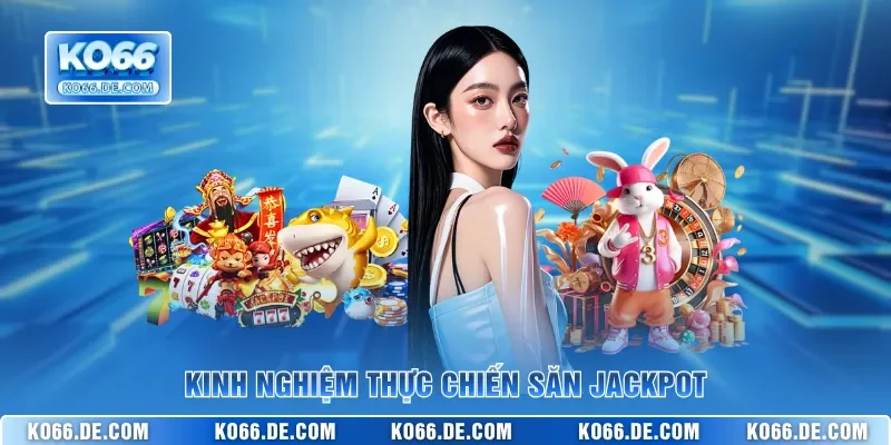 Mẹo Hay Cách Chơi Nổ Hũ KO66 Giúp Bạn Săn Jackpot Cực Khủng 4 Kinh nghiệm thực chiến săn Jackpot