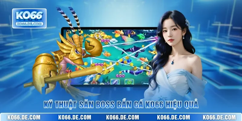 Nghệ Thuật Săn Boss Bắn Cá KO66 Bắn Đâu Trúng Đó Cho Bạn 2 Kỹ thuật săn boss bắn cá KO66 hiệu quả