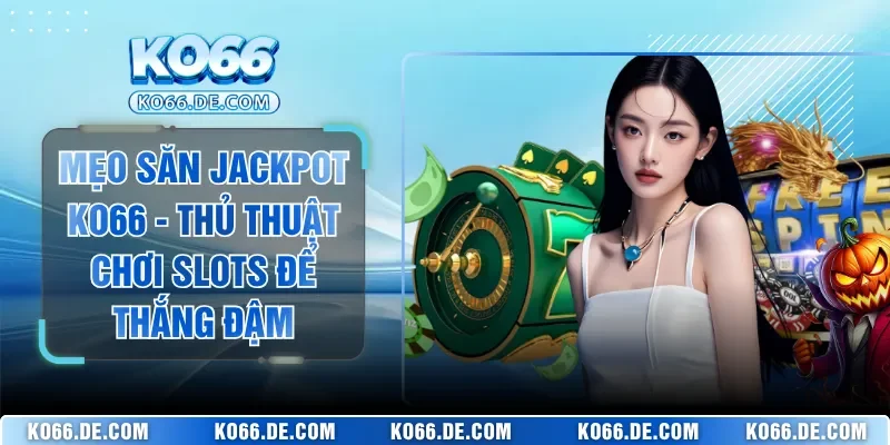 Mẹo Săn Jackpot KO66 - Thủ Thuật Chơi Slots Để Thắng Đậm 1 Mẹo Săn Jackpot KO66 - Thủ Thuật Chơi Slots Để Thắng Đậm