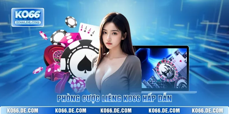 Liêng KO66 - Sảnh Bài Tố Hấp Dẫn Với Tỷ Lệ Ăn Thưởng Cao 2 Phòng cược Liêng KO66 hấp dẫn