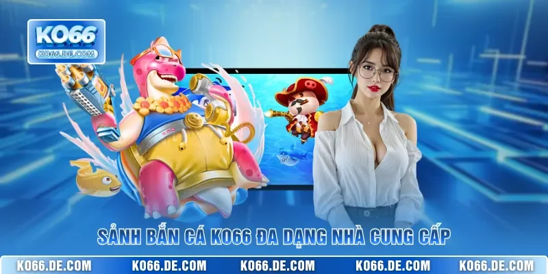 Sảnh bắn cá KO66 đa dạng nhà cung cấp